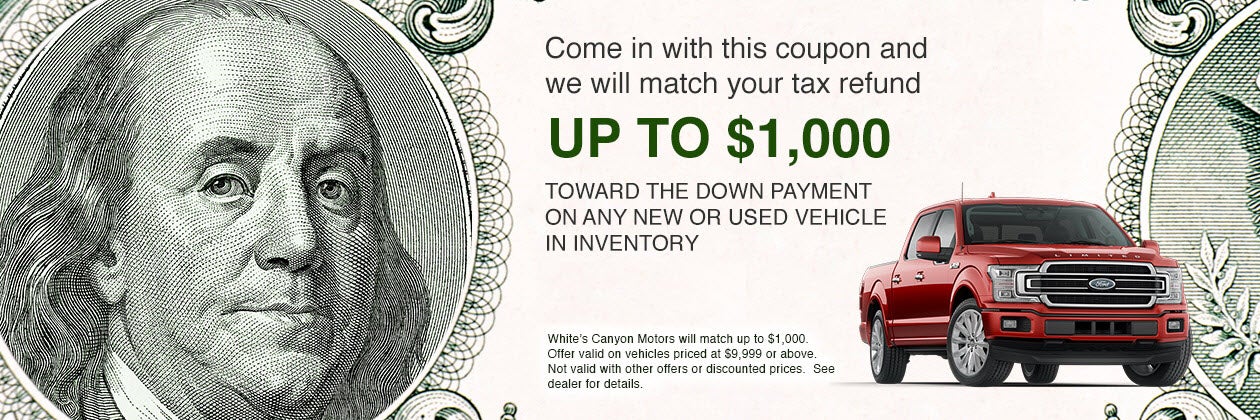 Come in with this coupon and we will match your tax refund up to $1,000 toward the down payment on any new or used vehicle in inventory